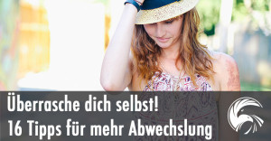 Überrasche dich selbst! 16 Tipps für mehr Abwechslung